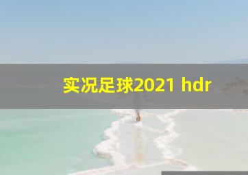 实况足球2021 hdr